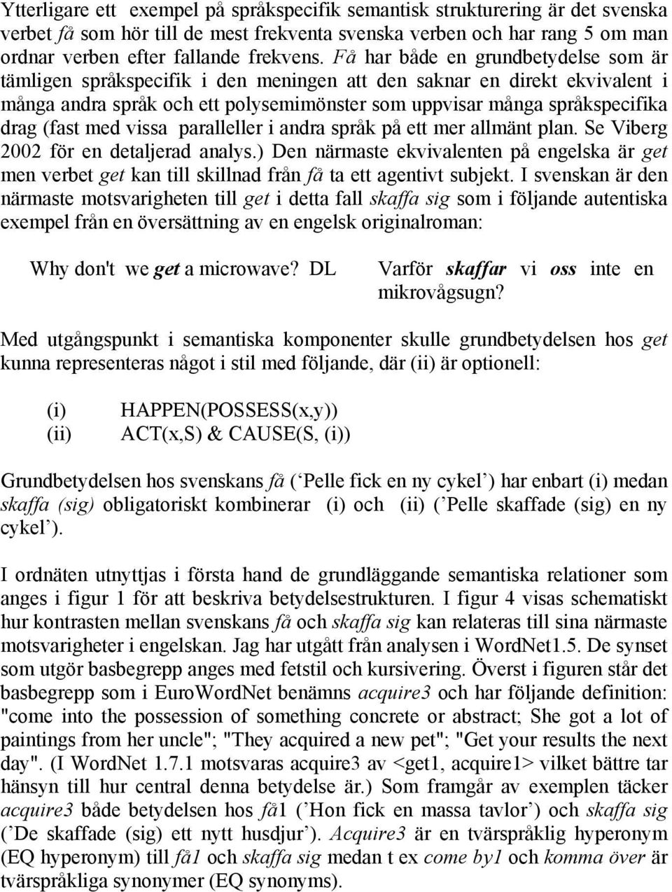 med vissa paralleller i andra språk på ett mer allmänt plan. Se Viberg 2002 för en detaljerad analys.