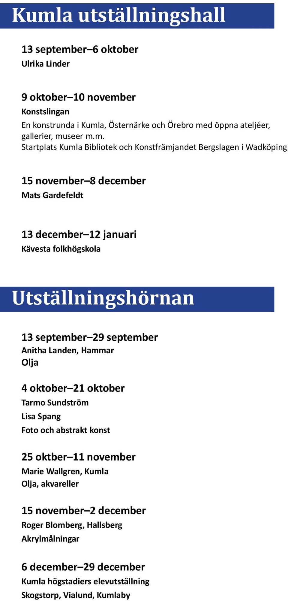 Utställningshörnan 13 september 29 september Anitha Landen, Hammar Olja 4 oktober 21 oktober Tarmo Sundström Lisa Spang Foto och abstrakt konst 25 oktber 11 november Marie