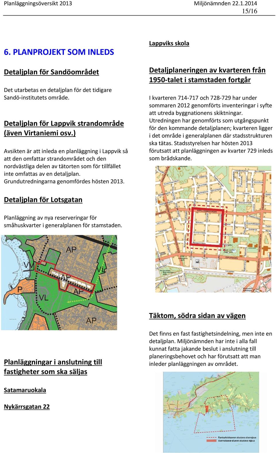 Grundutredningarna genomfördes hösten 2013.