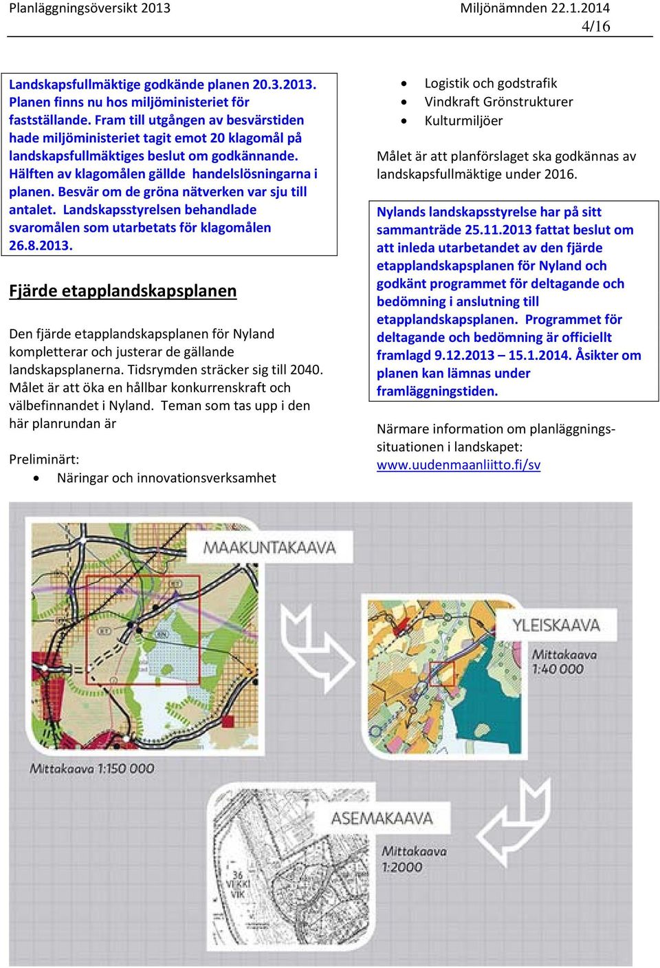 Besvär om de gröna nätverken var sju till antalet. Landskapsstyrelsen behandlade svaromålen som utarbetats för klagomålen 26.8.2013.