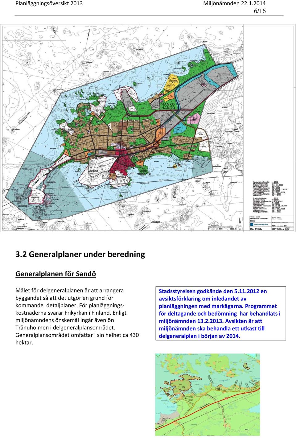 detaljplaner. För planläggningskostnaderna svarar Frikyrkan i Finland. Enligt miljönämndens önskemål ingår även ön Tränuholmen i delgeneralplansområdet.