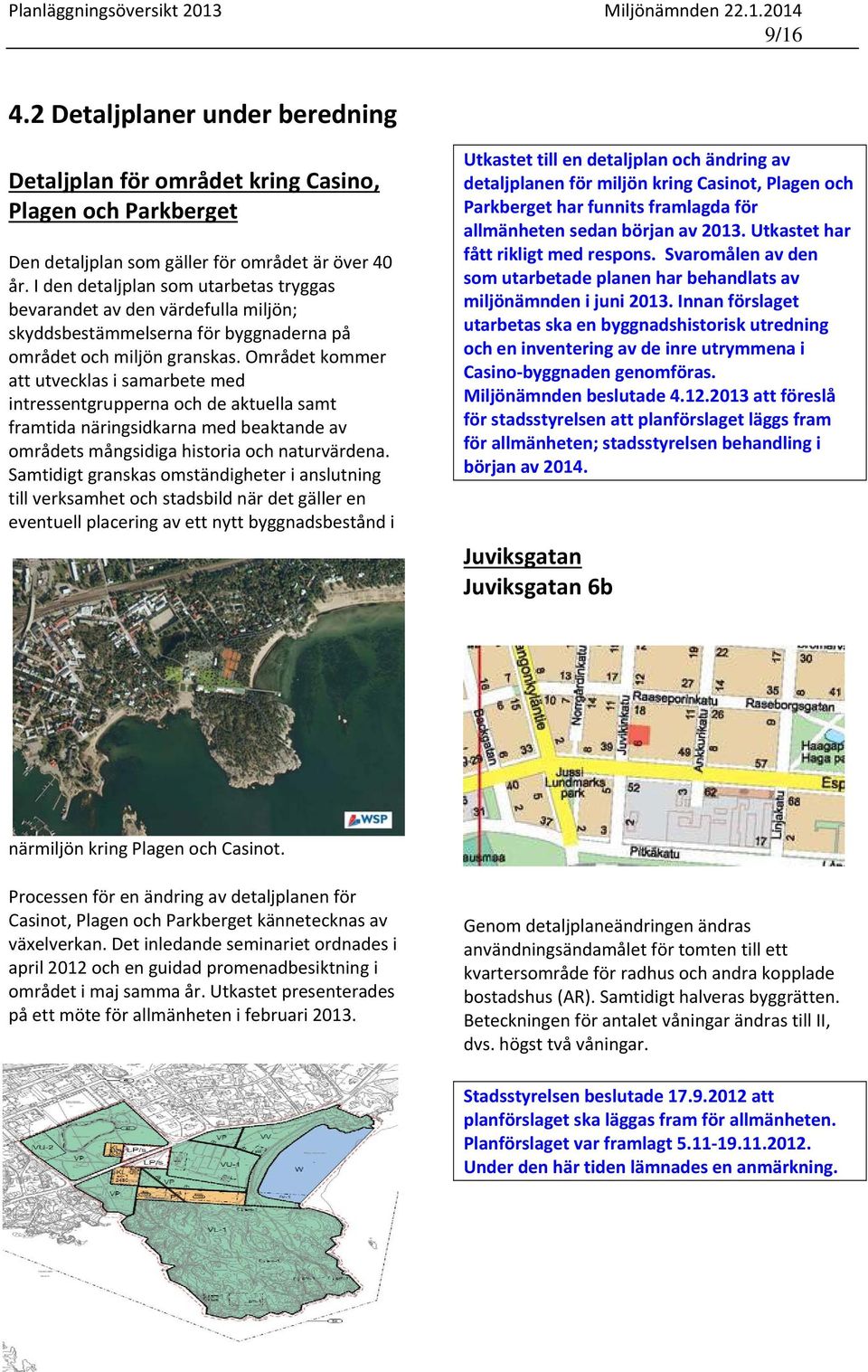 Området kommer att utvecklas i samarbete med intressentgrupperna och de aktuella samt framtida näringsidkarna med beaktande av områdets mångsidiga historia och naturvärdena.