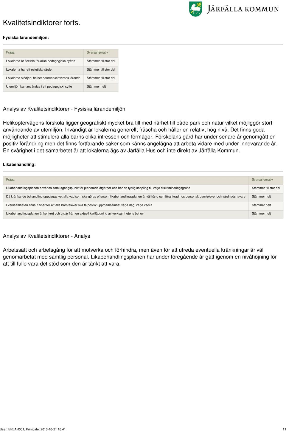 geografiskt mycket bra till med närhet till både park och natur vilket möjliggör stort användande av utemiljön. Invändigt är lokalerna generellt fräscha och håller en relativt hög nivå.