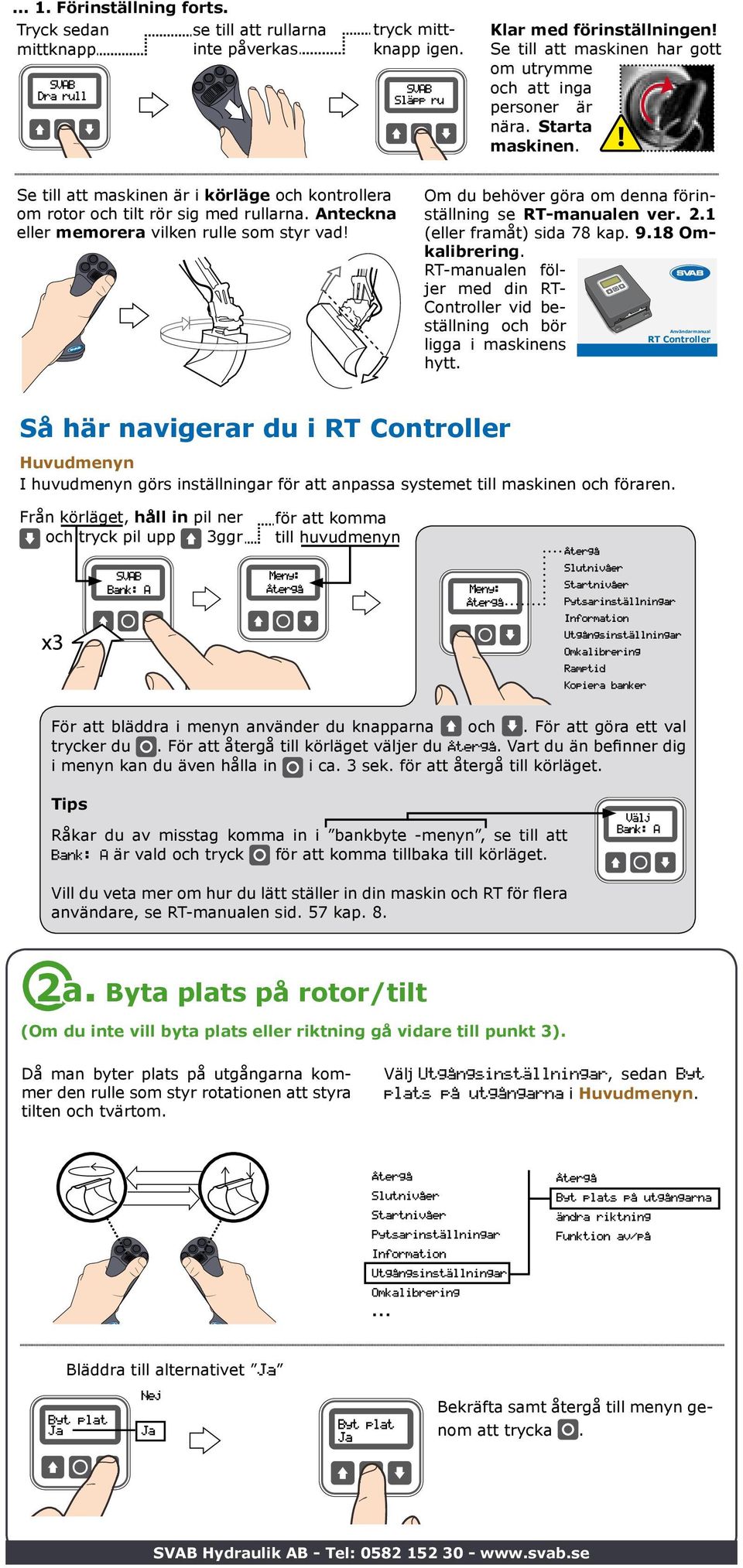 Anteckna eller memorera vilken rulle som styr vad! Om du behöver göra om denna förinställning se RT-manualen ver. 2.1 (eller framåt) sida 78 kap. 9.18 Omkalibrering.