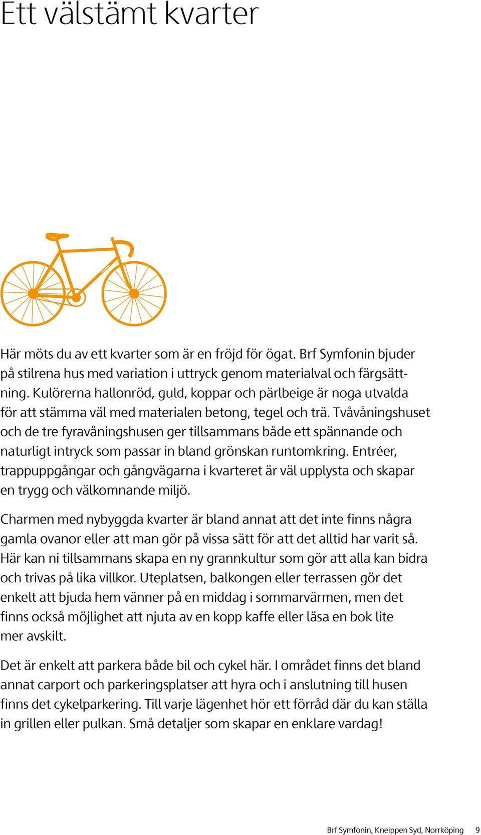 Tvåvåningshuset och de tre fyravåningshusen ger tillsammans både ett spännande och naturligt intryck som passar in bland grönskan runtomkring.