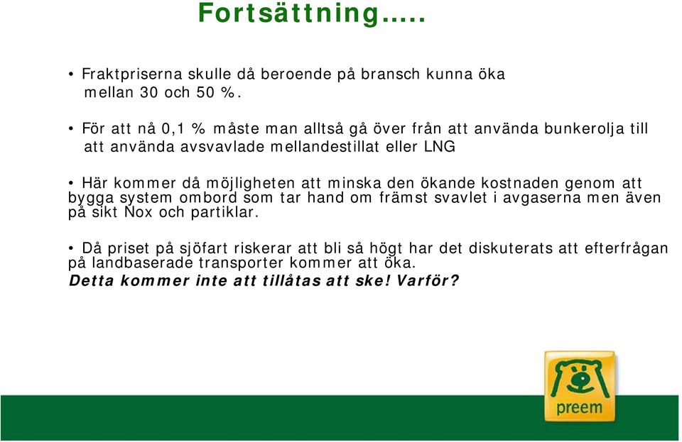 möjligheten att minska den ökande kostnaden genom att bygga system ombord som tar hand om främst svavlet i avgaserna men även på sikt Nox