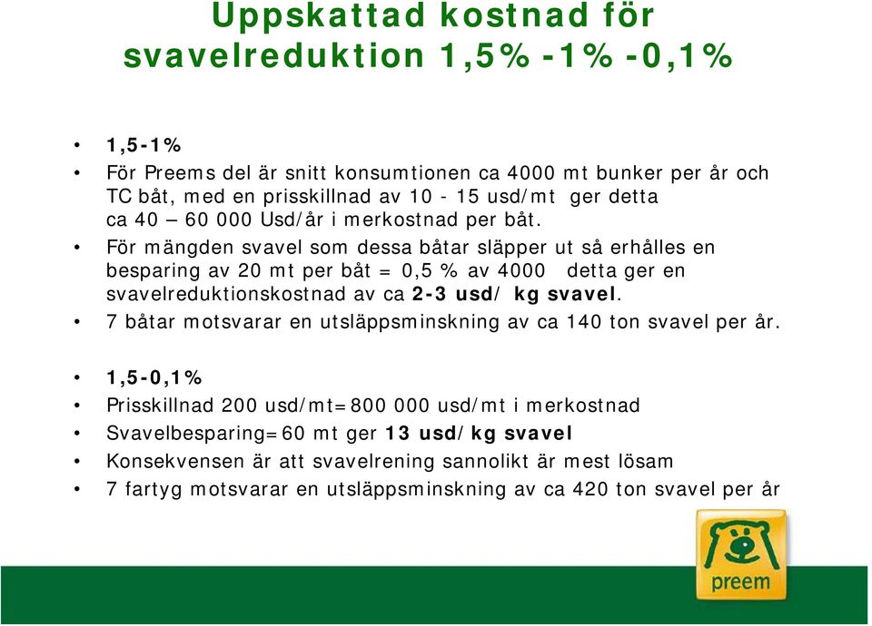 För mängden svavel som dessa båtar släpper ut så erhålles en besparing av 20 mt per båt = 0,5 % av 4000 detta ger en svavelreduktionskostnad av ca 2-3 usd/ kg svavel.