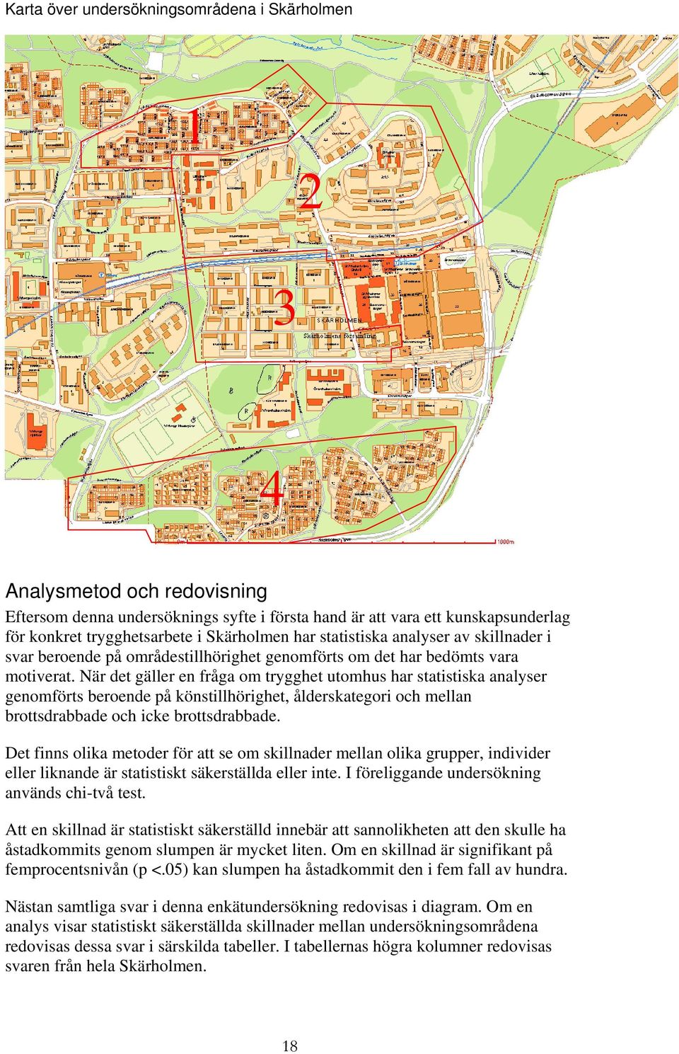 När det gäller en fråga om trygghet utomhus har statistiska analyser genomförts beroende på könstillhörighet, ålderskategori och mellan brottsdrabbade och icke brottsdrabbade.