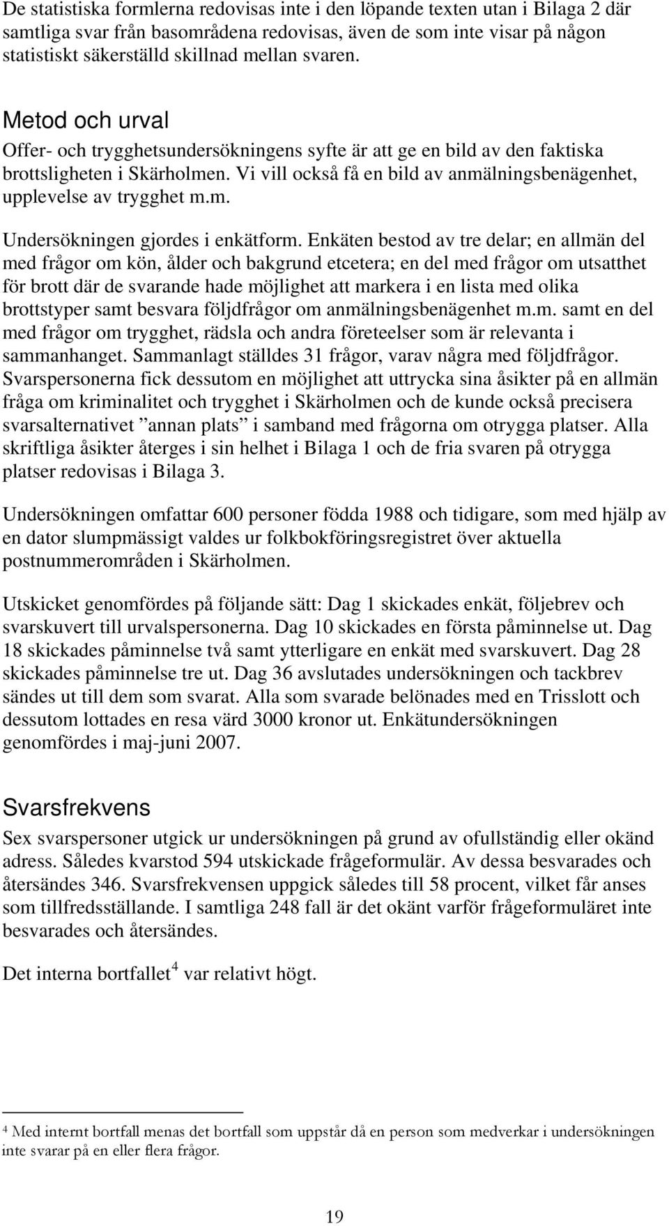 Vi vill också få en bild av anmälningsbenägenhet, upplevelse av trygghet m.m. Undersökningen gjordes i enkätform.