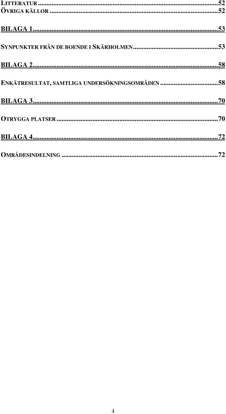 .. 58 ENKÄTRESULTAT, SAMTLIGA UNDERSÖKNINGSOMRÅDEN.