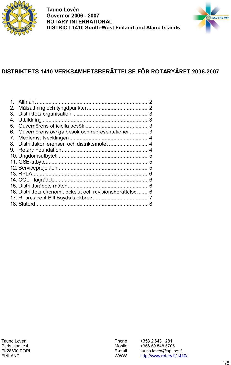 .. 4 8. Distriktskonferensen och distriktsmötet... 4 9. Rotary Foundation... 4 10. Ungdomsutbytet... 5 11. GSE-utbytet... 5 12. Serviceprojekten... 5 13. RYLA... 6 14. COL - lagrådet... 6 15.