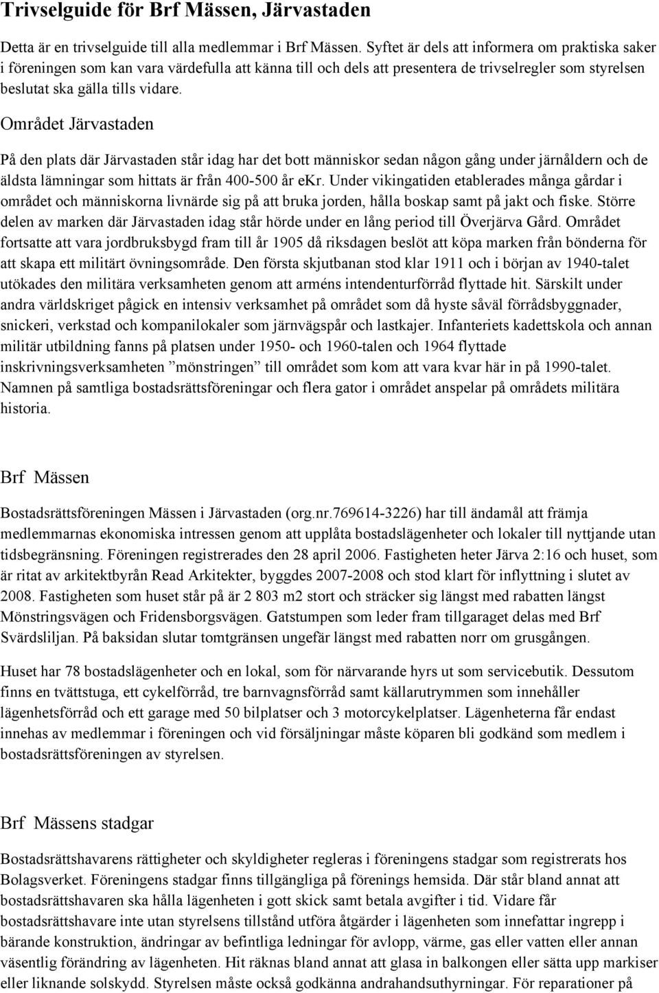 Området Järvastaden På den plats där Järvastaden står idag har det bott människor sedan någon gång under järnåldern och de äldsta lämningar som hittats är från 400-500 år ekr.