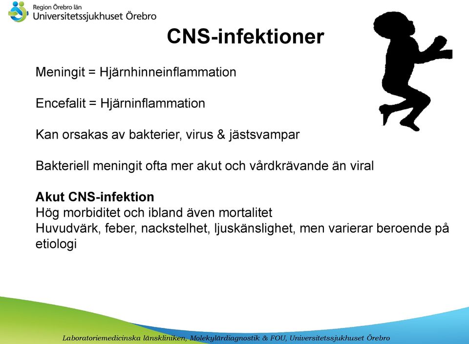 och vårdkrävande än viral Akut CNS-infektion Hög morbiditet och ibland även