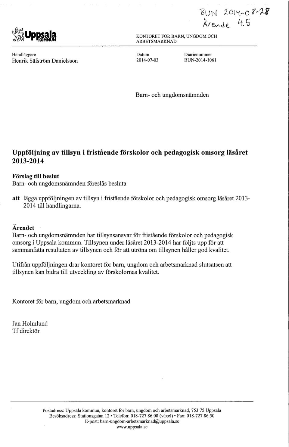 omsorg läsåret 2013-2014 till handlingarna. Ärendet Barn- och ungdomsnämnden har tillsynsansvar för fristående förskolor och pedagogisk omsorg i Uppsala kommun.