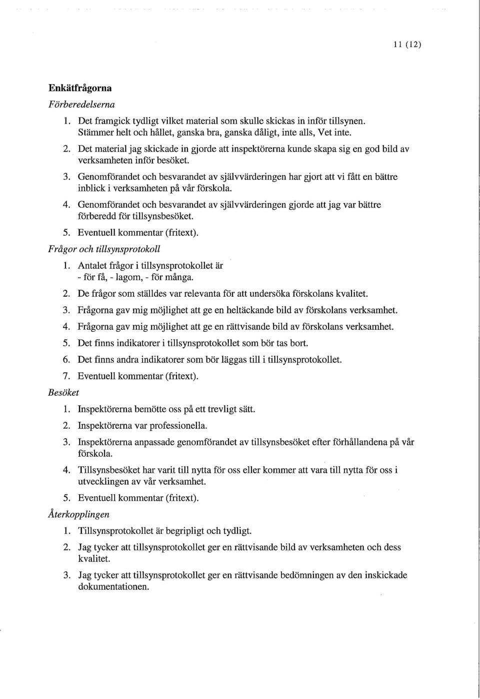 Genomförandet och besvarandet av självvärderingen har gjort att vi fått en bättre inblick i verksamheten på vår förskola. 4.