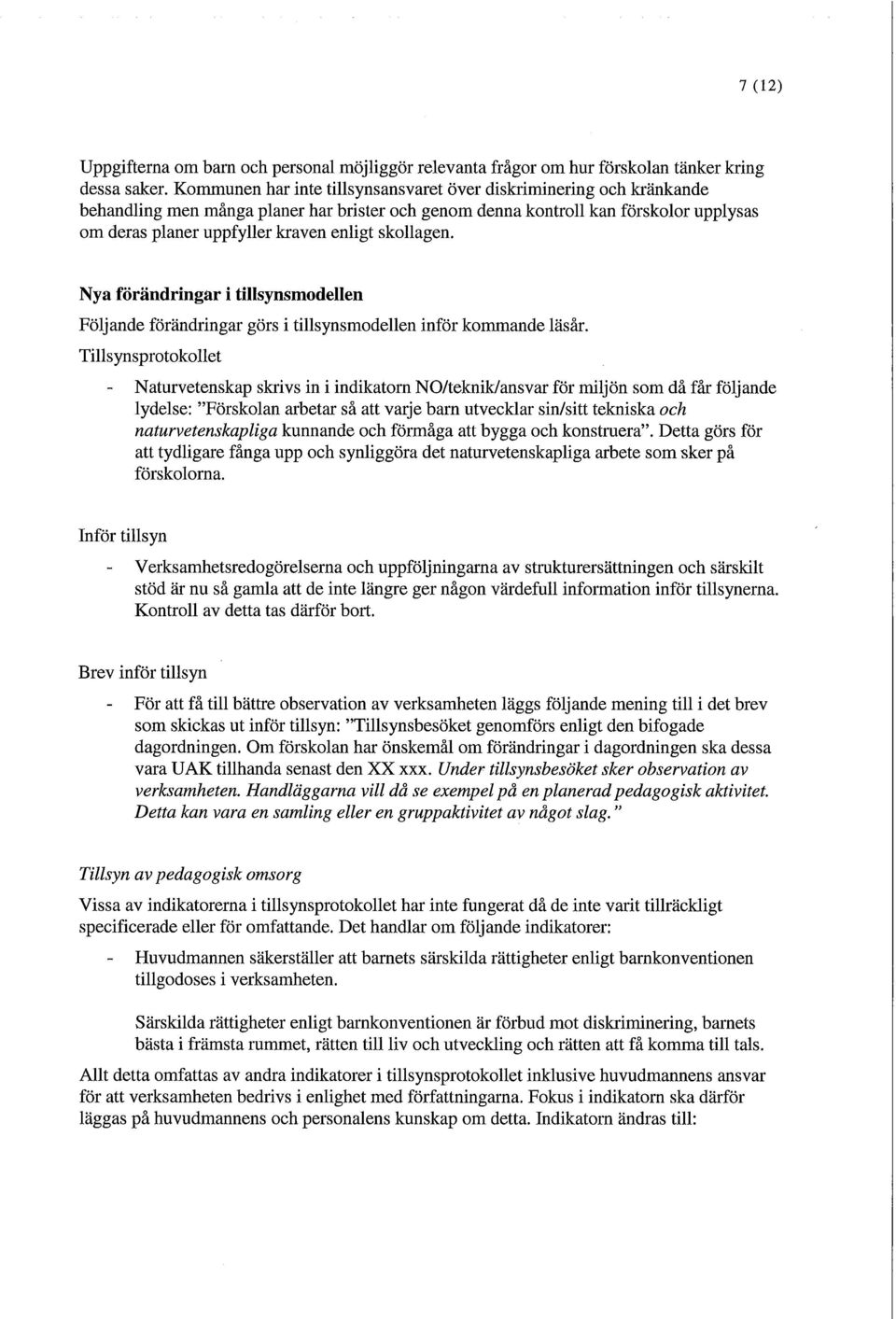 skollagen. Nya förändringar i tillsynsmodellen Följande förändringar görs i tillsynsmodellen inför kommande läsår.