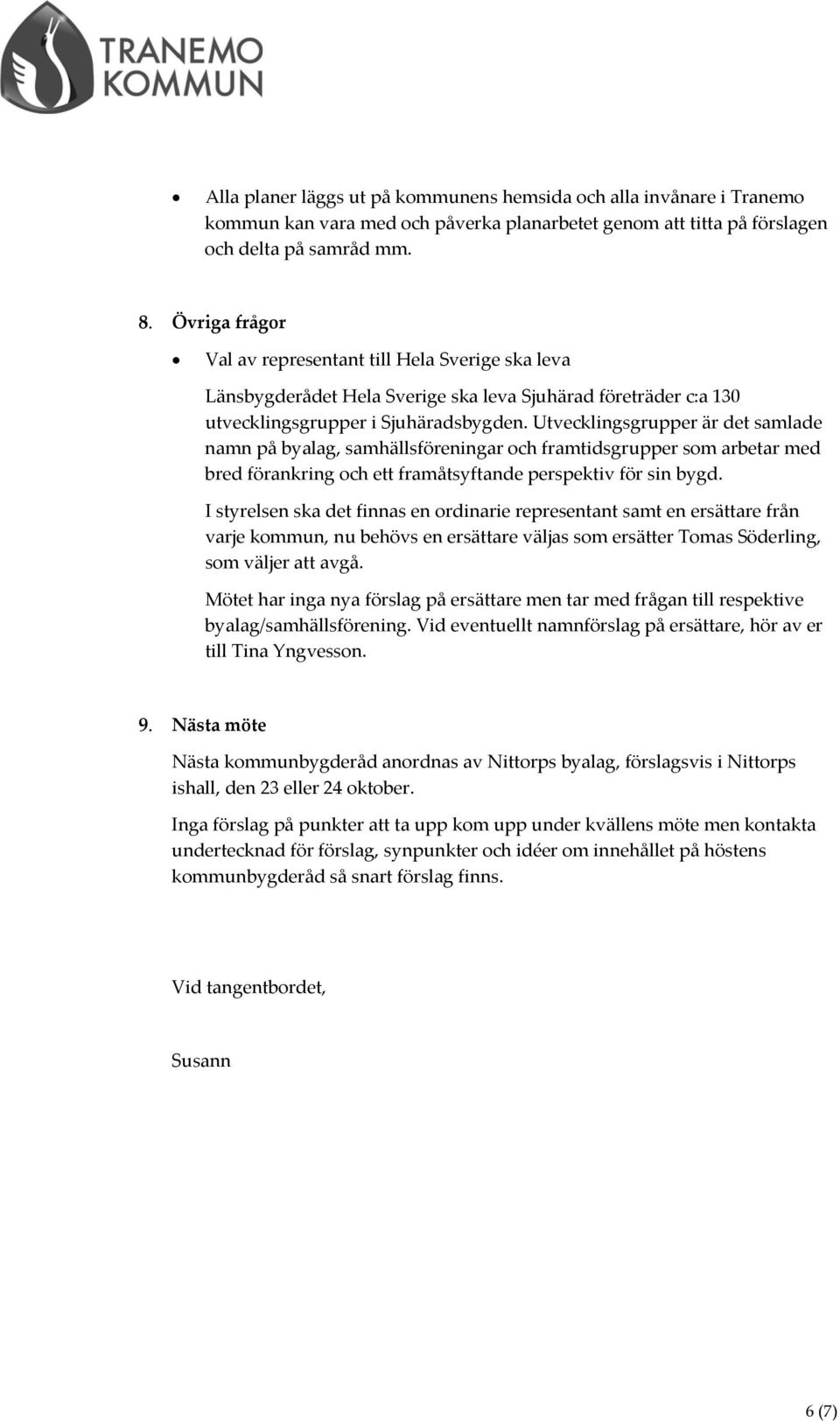 Utvecklingsgrupper är det samlade namn på byalag, samhällsföreningar och framtidsgrupper som arbetar med bred förankring och ett framåtsyftande perspektiv för sin bygd.
