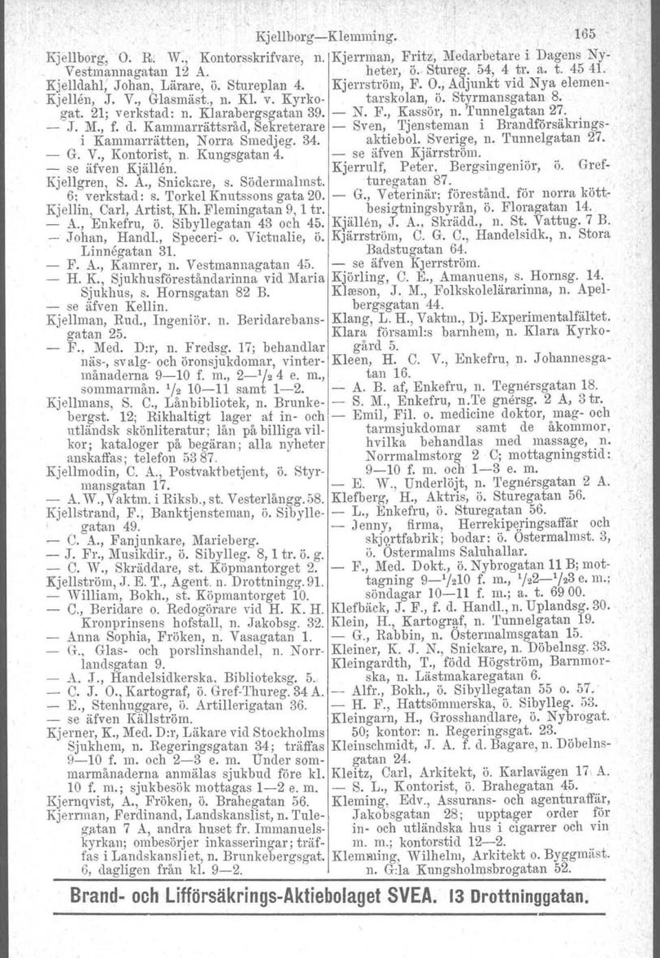 Tunnelgatan 27.. - J. M., f. d. Kammarrättsråd, Sekreterare - Sven, Tjensteman i Brandförsäkringsi Kammarrätten, Norra Smedjeg. 34. aktiebol. Sverige, n. Tunnelgatan 27. G. V., Kontorist, n.