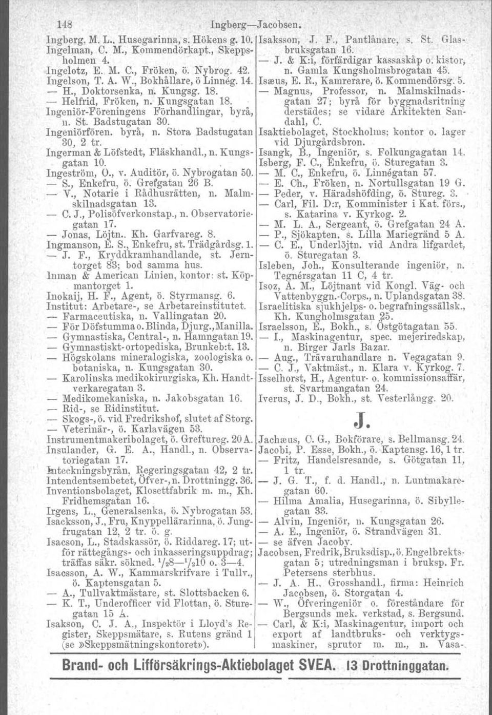 Kommendörsg. 5. - H., Doktorsenka, n. Kungsg. 18. - Magnus, Professor, n. Malmskilnads- - Helfrid, Fröken, n. Kungsgatan 18.