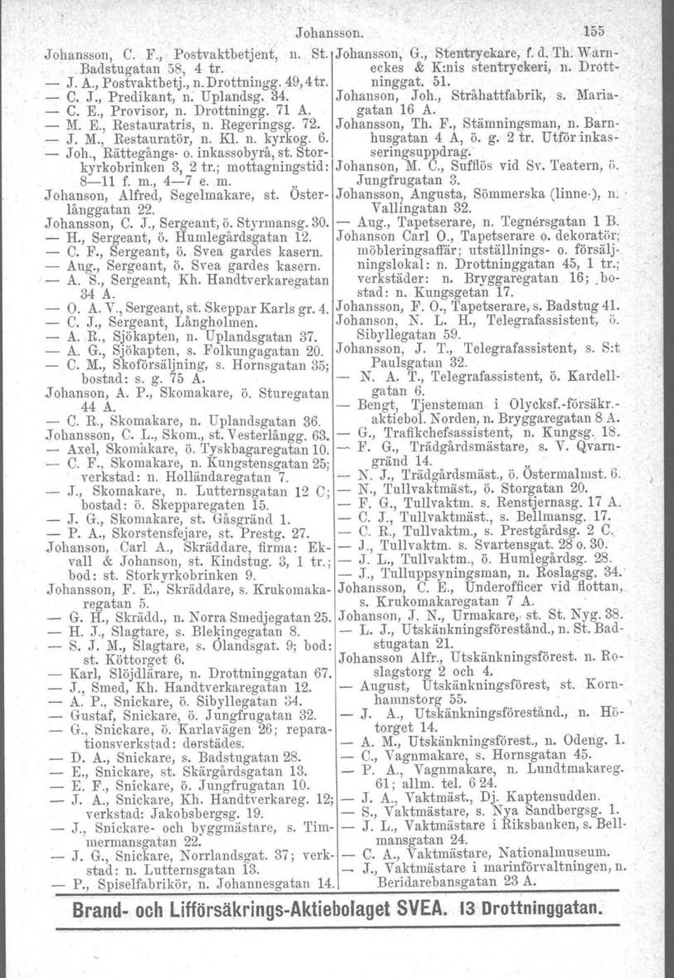 Regeringsg. 72. Johansson, 'I'h. F., Stämningsman, n. Barnr: J. M., Restauratör, n. Kl. n. kyrkog. 6. hus gatan 4 A, ö. g. 2 tro Utför inkas- - Joh., Rättegångs- O. inkassobyrå, st.