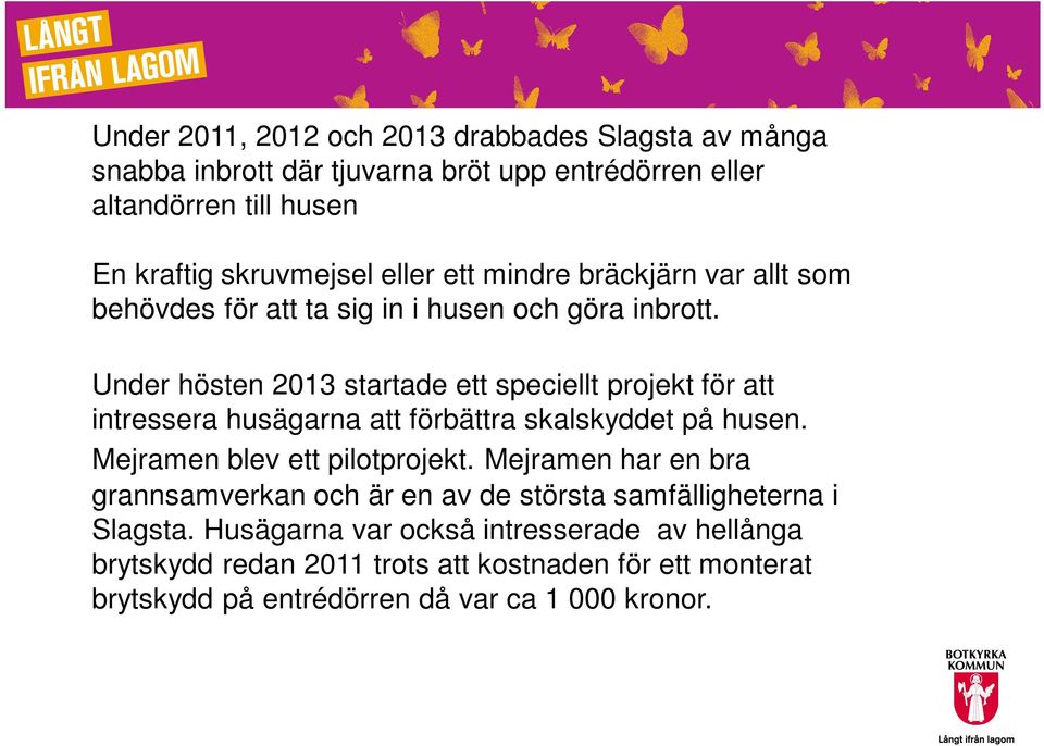 Under hösten 2013 startade ett speciellt projekt för att intressera husägarna att förbättra skalskyddet på husen. Mejramen blev ett pilotprojekt.