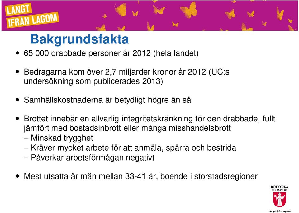 integritetskränkning för den drabbade, fullt jämfört med bostadsinbrott eller många misshandelsbrott Minskad trygghet Kräver