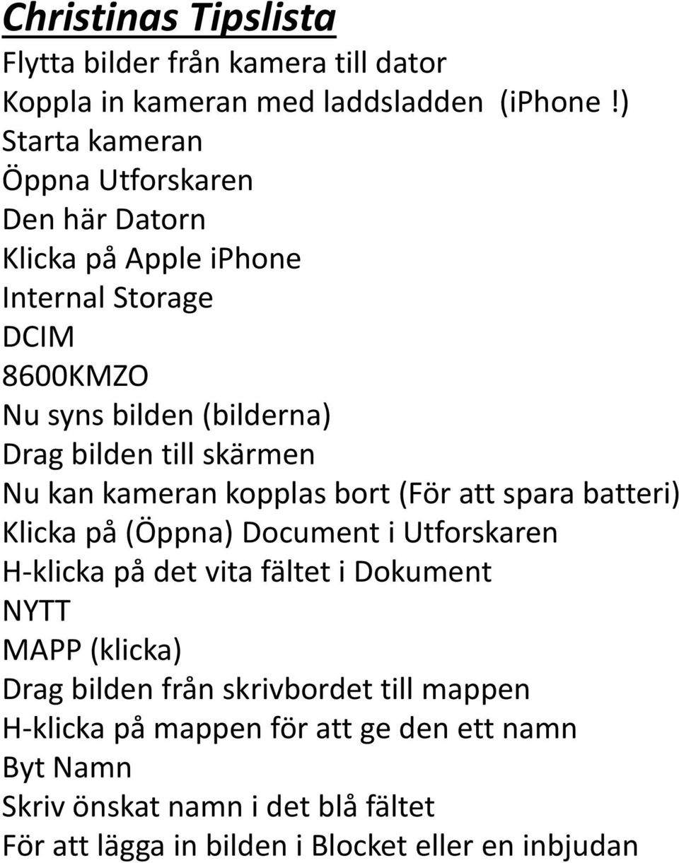 skärmen Nu kan kameran kopplas bort (För att spara batteri) Klicka på (Öppna) Document i Utforskaren H-klicka på det vita fältet i Dokument NYTT