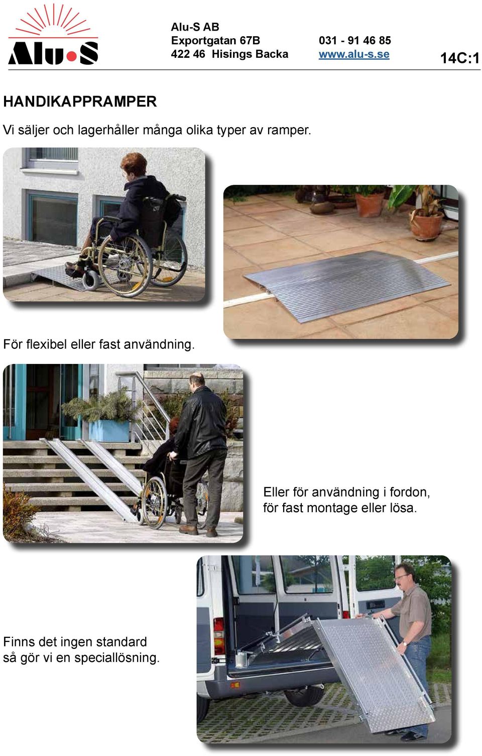 För flexibel eller fast användning.