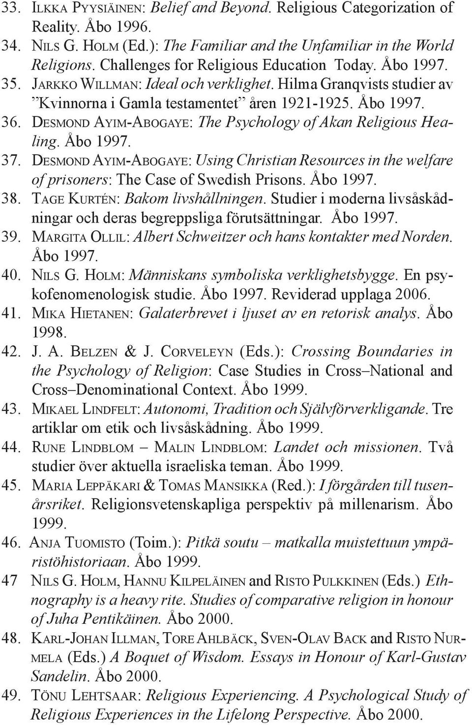 DESMOND AYIM-ABOGAYE: The Psychology of Akan Religious Healing. Åbo 1997. 37. DESMOND AYIM-ABOGAYE: Using Christian Resources in the welfare of prisoners: The Case of Swedish Prisons. Åbo 1997. 38.