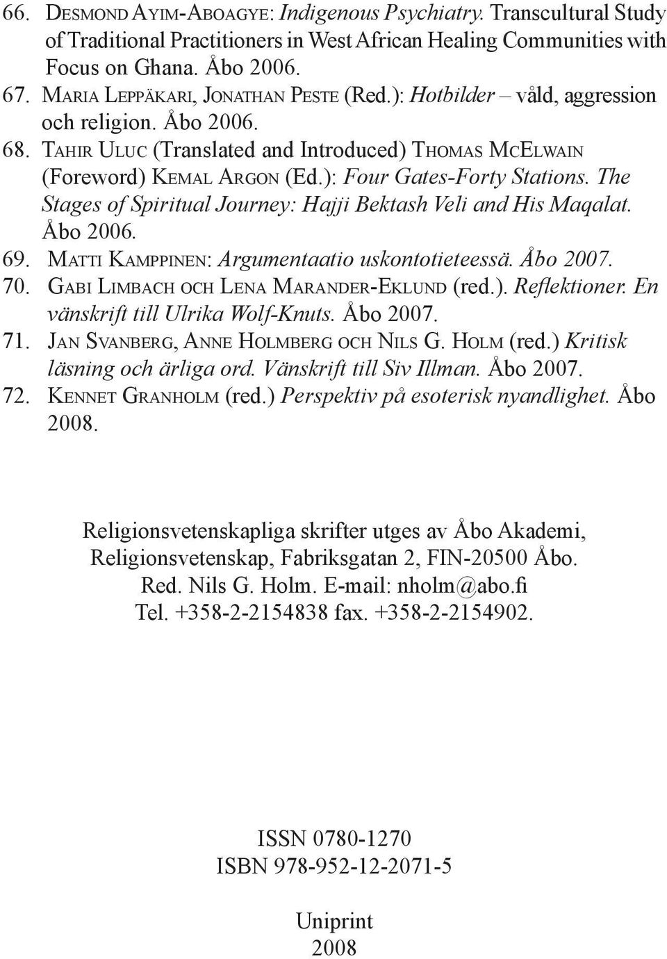): Four Gates-Forty Stations. The Stages of Spiritual Journey: Hajji Bektash Veli and His Maqalat. Åbo 2006. 69. MATTI KAMPPINEN: Argumentaatio uskontotieteessä. Åbo 2007. 70.