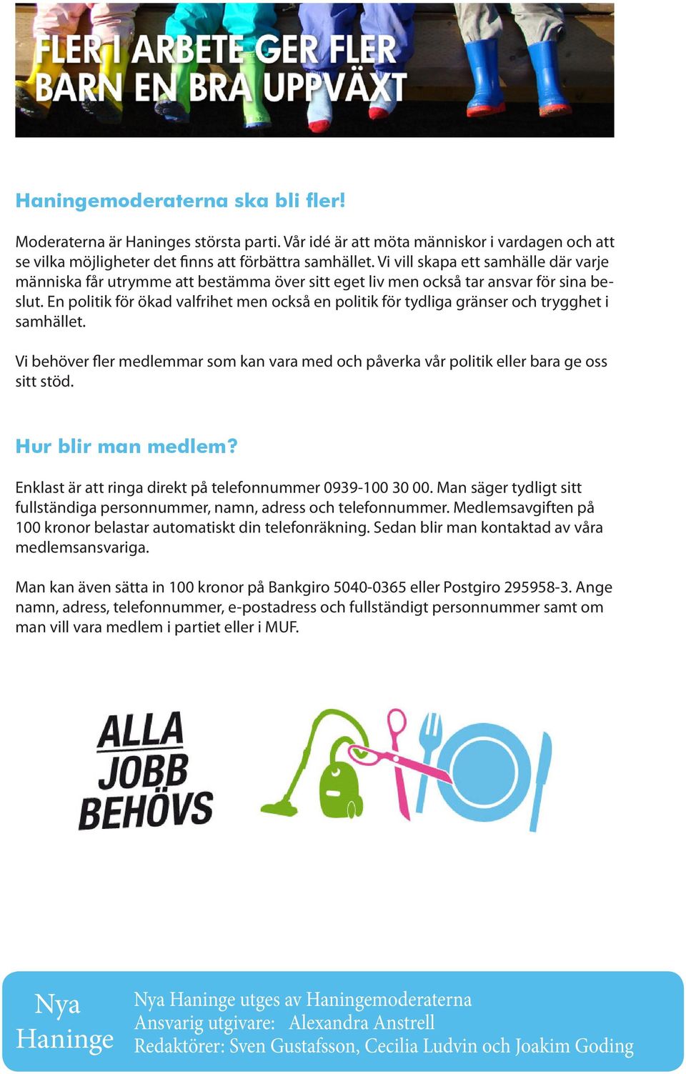 En politik för ökad valfrihet men också en politik för tydliga gränser och trygghet i samhället. Vi behöver fler medlemmar som kan vara med och påverka vår politik eller bara ge oss sitt stöd.