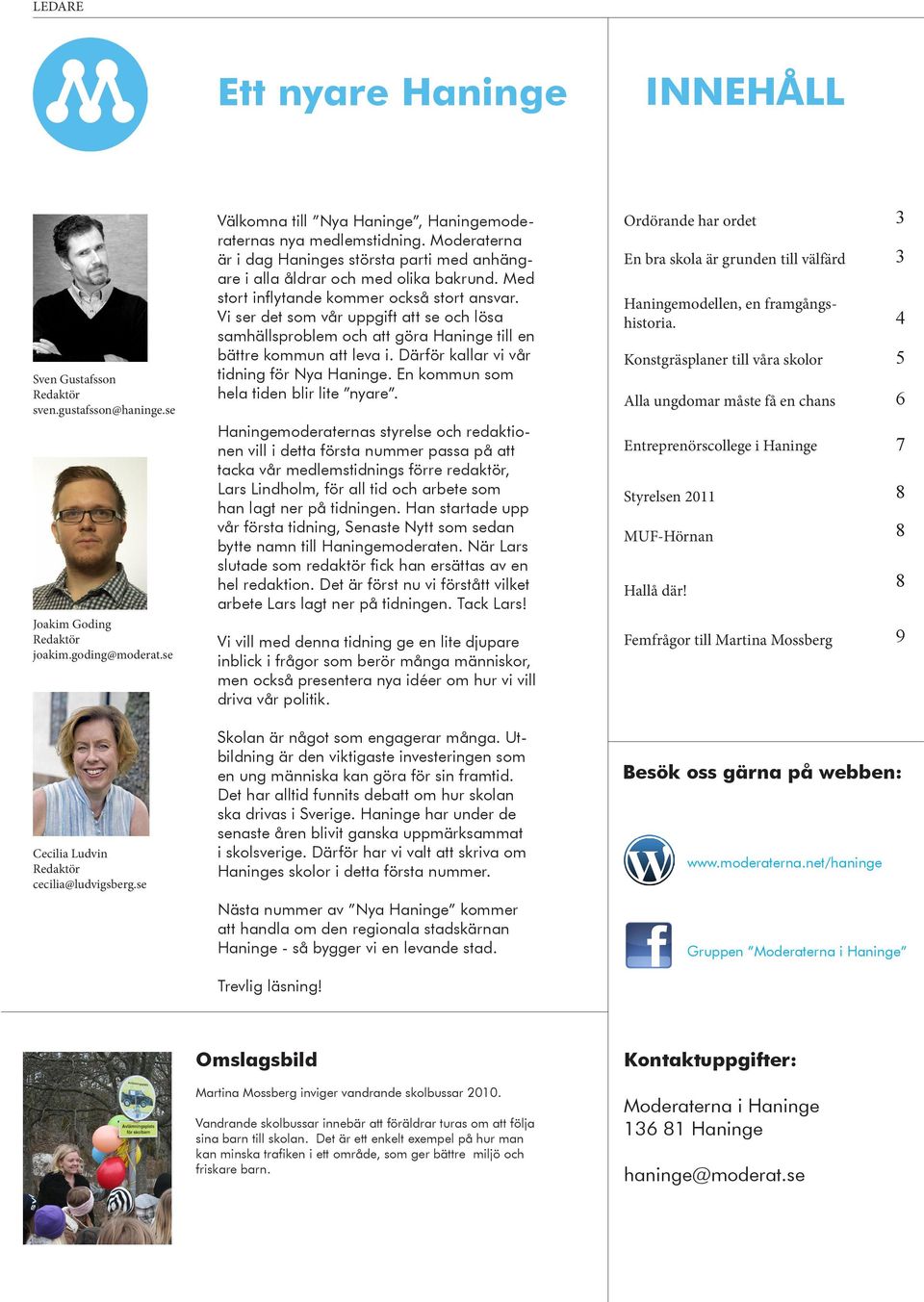 Vi ser det som vår uppgift att se och lösa samhällsproblem och att göra Haninge till en bättre kommun att leva i. Därför kallar vi vår tidning för Nya Haninge.