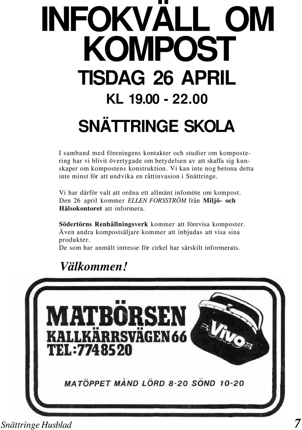 konstruktion. Vi kan inte nog betona detta inte minst för att undvika en råttinvasion i Snättringe. Vi har därför valt att ordna ett allmänt infomöte om kompost.