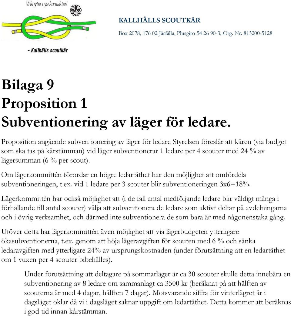 % per scout). Om lägerkommittén förordar en högre ledartäthet har den möjlighet att omfördela subventioneringen, t.ex. vid 1 ledare per 3 scouter blir subventioneringen 3x6=18%.