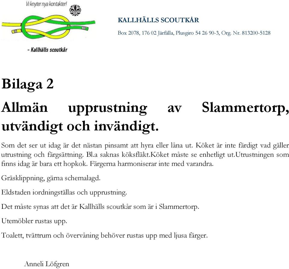 utrustningen som finns idag är bara ett hopkok. Färgerna harmoniserar inte med varandra. Gräsklippning, gärna schemalagd.