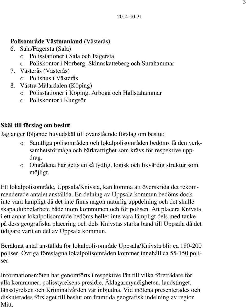 Västra Mälardalen (Köping) o Polisstationer i Köping, Arboga och Hallstahammar o Poliskontor i Kungsör Skäl till förslag om beslut Jag anger följande huvudskäl till ovanstående förslag om beslut: o