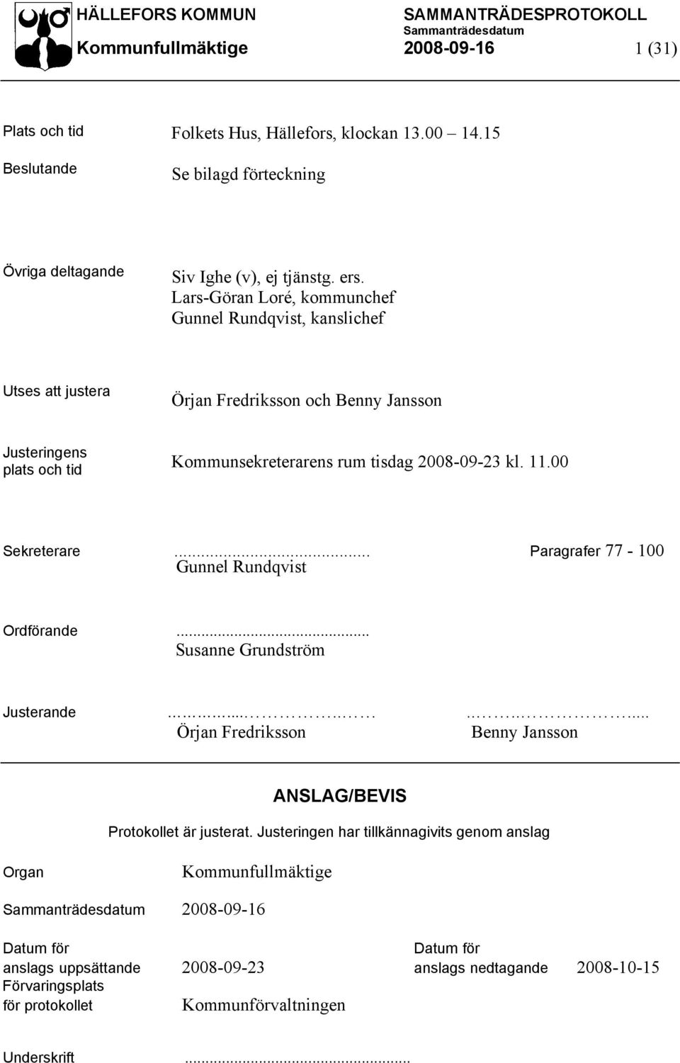 00 Sekreterare... Paragrafer 77-100 Gunnel Rundqvist Ordförande... Susanne Grundström Justerande............ Örjan Fredriksson Benny Jansson ANSLAG/BEVIS Protokollet är justerat.