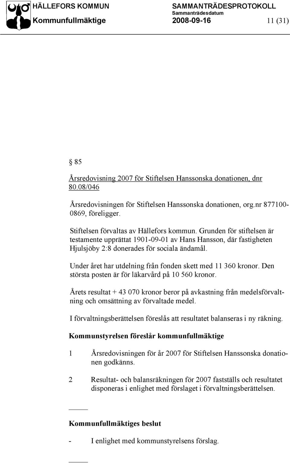 Under året har utdelning från fonden skett med 11 360 kronor. Den största posten är för läkarvård på 10 560 kronor.