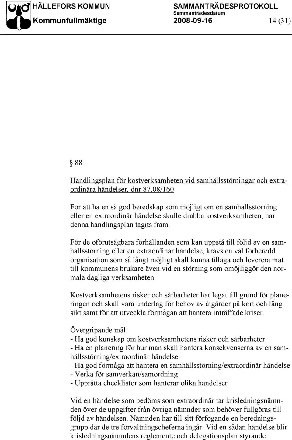 För de oförutsägbara förhållanden som kan uppstå till följd av en samhällsstörning eller en extraordinär händelse, krävs en väl förberedd organisation som så långt möjligt skall kunna tillaga och