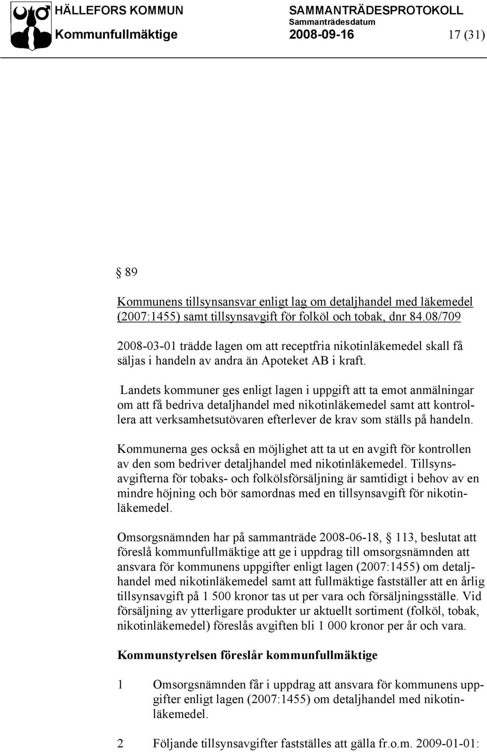 Landets kommuner ges enligt lagen i uppgift att ta emot anmälningar om att få bedriva detaljhandel med nikotinläkemedel samt att kontrollera att verksamhetsutövaren efterlever de krav som ställs på