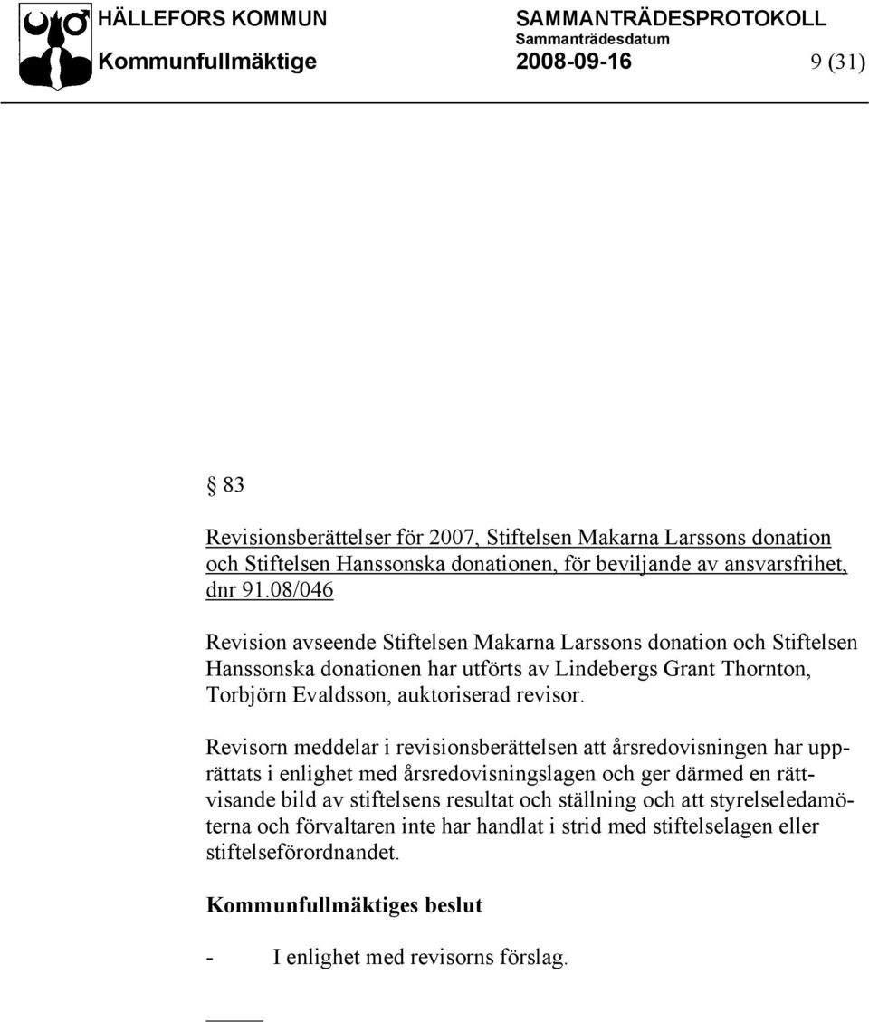 08/046 Revision avseende Stiftelsen Makarna Larssons donation och Stiftelsen Hanssonska donationen har utförts av Lindebergs Grant Thornton, Torbjörn Evaldsson, auktoriserad