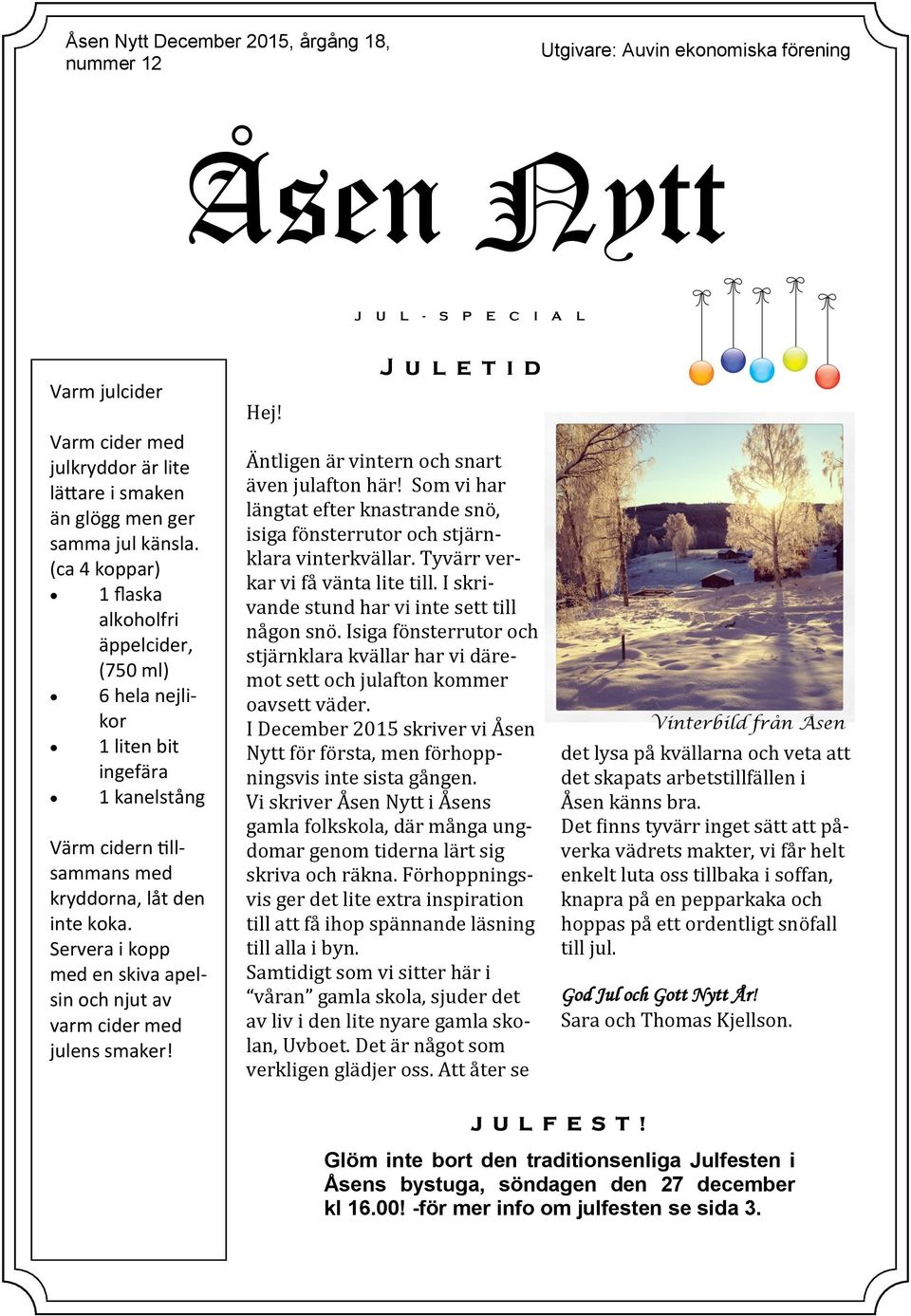 Servera i kopp med en skiva apelsin och njut av varm cider med julens smaker! Hej! J u l e t i d Ä ntligen ä r vintern och snärt ä ven juläfton hä r!