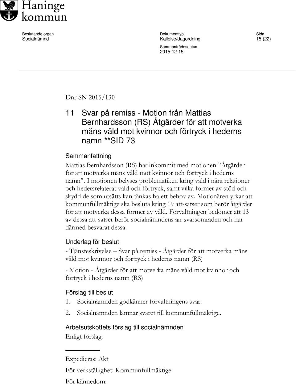 I motionen belyses problematiken kring våld i nära relationer och hedersrelaterat våld och förtryck, samt vilka former av stöd och skydd de som utsätts kan tänkas ha ett behov av.