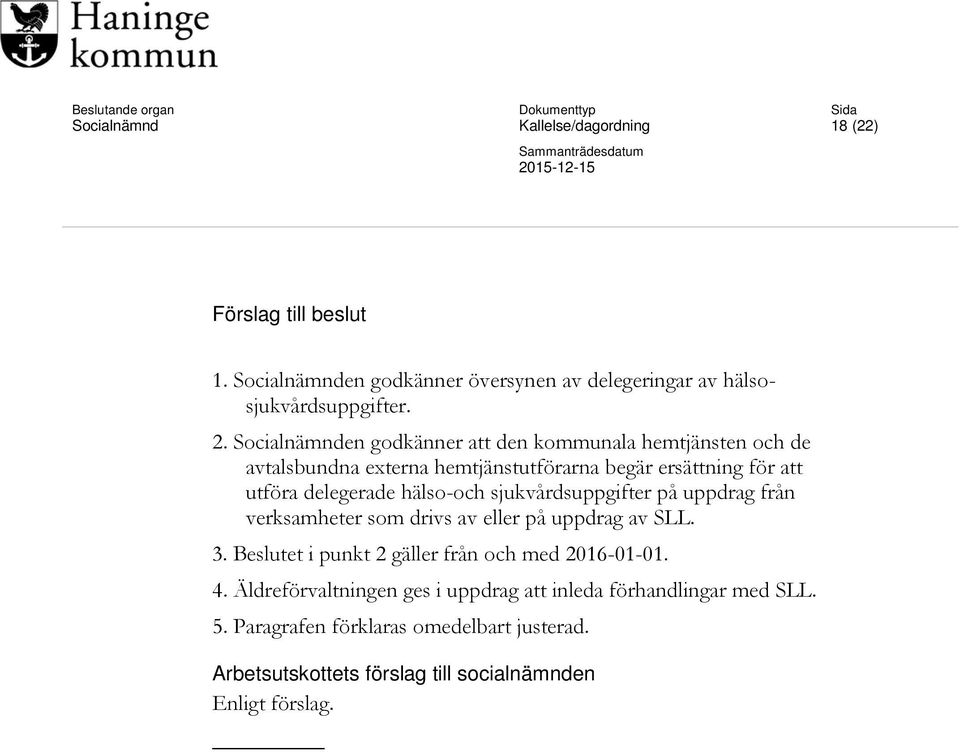 hälso-och sjukvårdsuppgifter på uppdrag från verksamheter som drivs av eller på uppdrag av SLL. 3.