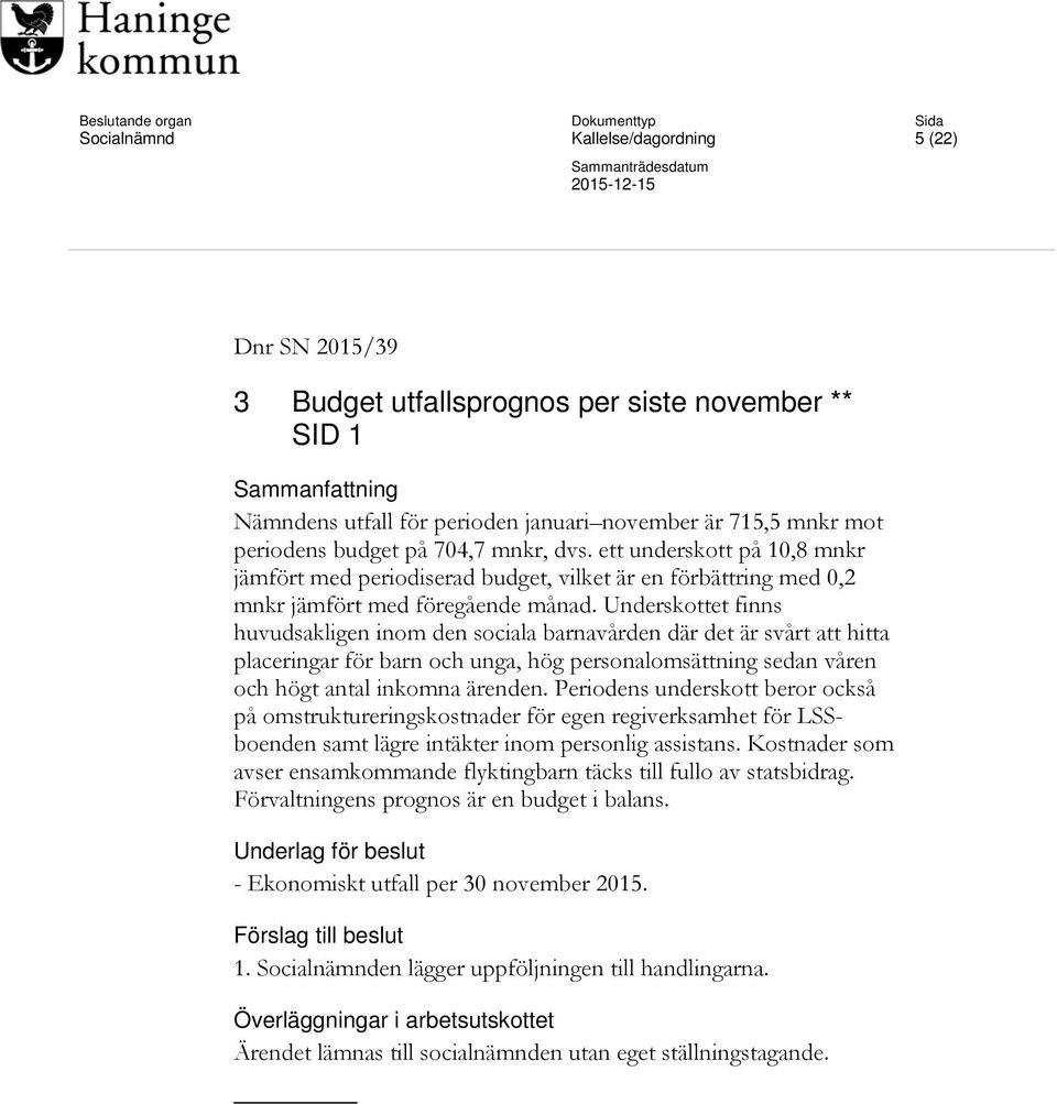 Underskottet finns huvudsakligen inom den sociala barnavården där det är svårt att hitta placeringar för barn och unga, hög personalomsättning sedan våren och högt antal inkomna ärenden.