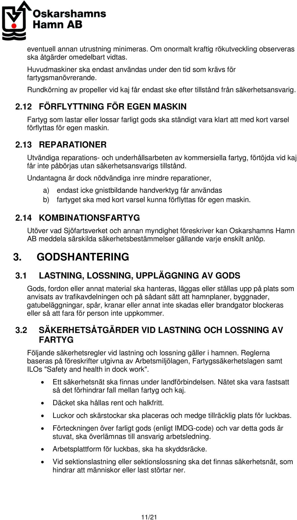 12 FÖRFLYTTNING FÖR EGEN MASKIN Fartyg som lastar eller lossar farligt gods ska ständigt vara klart att med kort varsel förflyttas för egen maskin. 2.