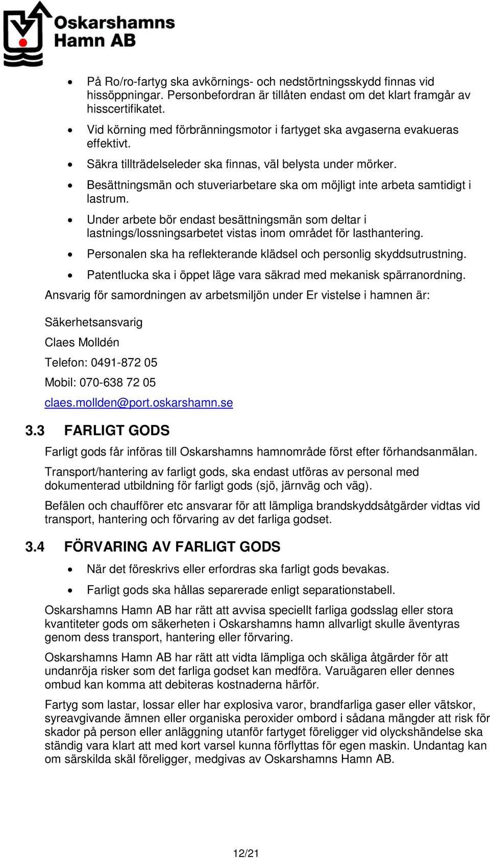 Besättningsmän och stuveriarbetare ska om möjligt inte arbeta samtidigt i lastrum. Under arbete bör endast besättningsmän som deltar i lastnings/lossningsarbetet vistas inom området för lasthantering.