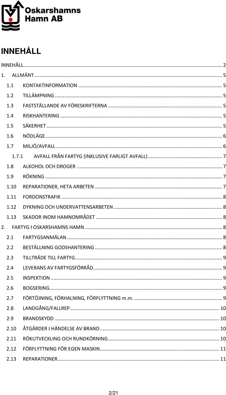 12 DYKNING OCH UNDERVATTENSARBETEN... 8 1.13 SKADOR INOM HAMNOMRÅDET... 8 2. FARTYG I OSKARSHAMNS HAMN... 8 2.1 FARTYGSANMÄLAN... 8 2.2 BESTÄLLNING GODSHANTERING... 8 2.3 TILLTRÄDE TILL FARTYG... 9 2.