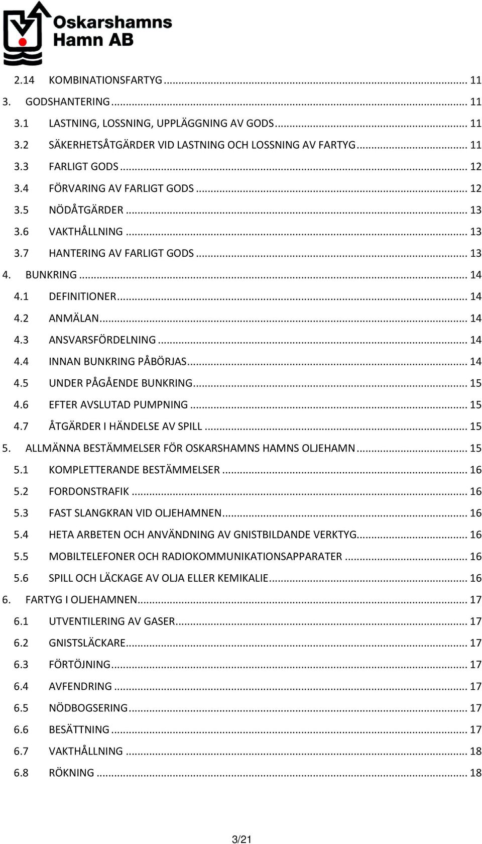 .. 14 4.4 INNAN BUNKRING PÅBÖRJAS... 14 4.5 UNDER PÅGÅENDE BUNKRING... 15 4.6 EFTER AVSLUTAD PUMPNING... 15 4.7 ÅTGÄRDER I HÄNDELSE AV SPILL... 15 5.
