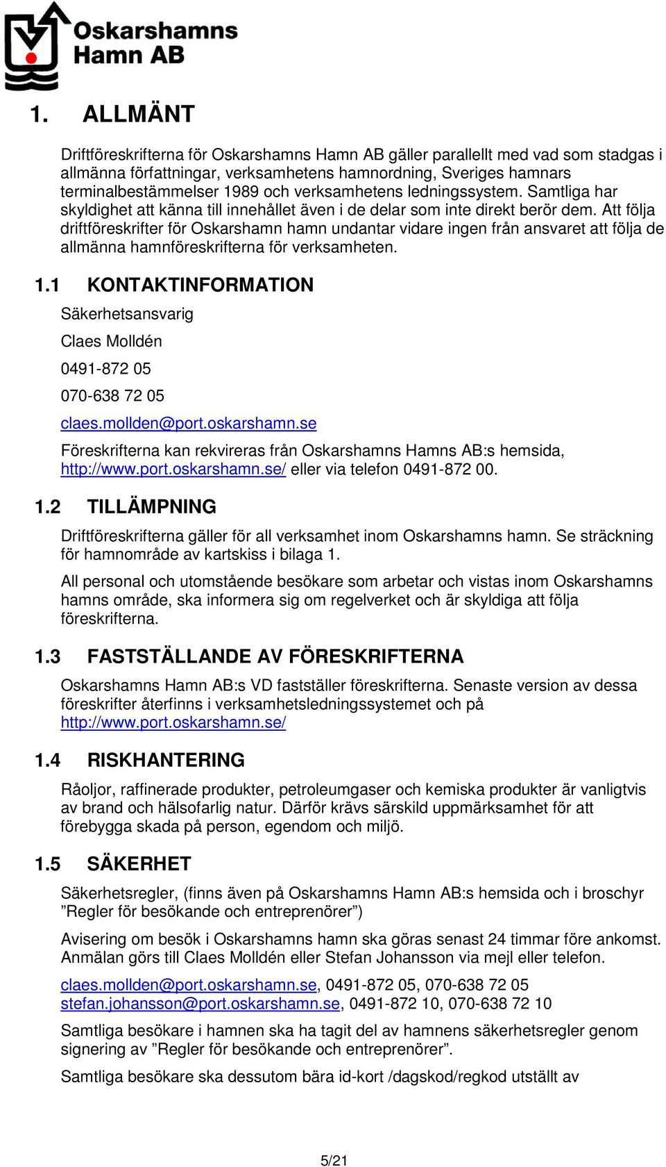Att följa driftföreskrifter för Oskarshamn hamn undantar vidare ingen från ansvaret att följa de allmänna hamnföreskrifterna för verksamheten. 1.